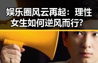 娱乐圈风云再起:理性女生如何逆风而行?